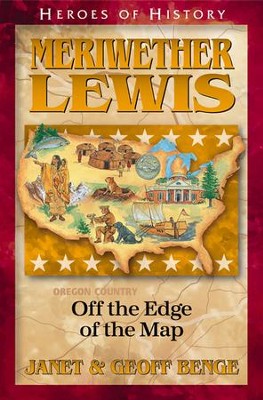 Heroes of History: Meriwether Lewis, Off The Edge Of The Map   -     By: Janet Benge, Geoff Benge
