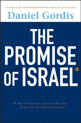 The Promise of Israel: Why Its Seemingly Greatest Weakness Is Actually Its Greatest Strength  -     By: Daniel Gordis
