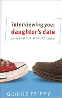 Interviewing Your Daughter's Date: 30 Minutes Man-to-Man  -     By: Dennis Rainey
