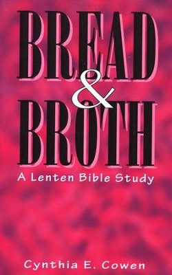 Bread and Broth: A Lenten Bible Study   -     By: Cynthia E. Cowen
