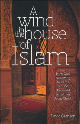 A Wind in the House of Islam: How God Is Drawing Muslims Around the World to Faith in Jesus Christ  -     By: David Garrison
