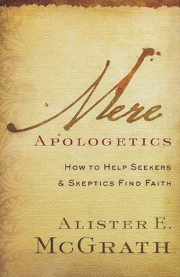 Mere Apologetics: How to Help Seekers & Skeptics Find Faith  -     By: Alister E. McGrath
