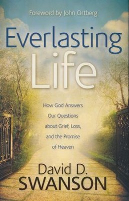 Everlasting Life: How God Answers Our Questions about Grief, Loss, and the Promise of Heaven  -     By: David D. Swanson
