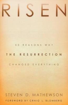 Risen: 50 Reasons Why the Resurrection Changed Everything  -     By: Steven D. Mathewson
