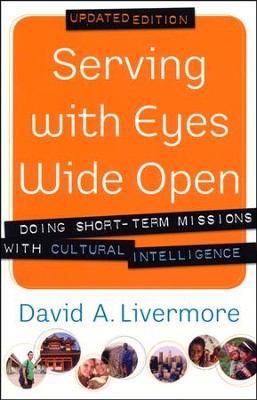 Serving with Eyes Wide Open: Doing Short-Term Missions with Cultural Intelligence, Updated Edition  -     By: David A. Livermore
