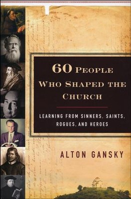 Sixty People Who Shaped the Church: Learning from Sinners, Saints, Rogues, and Heroes  -     By: Alton Gansky
