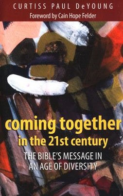 Coming Together in the 21st Century: The Bible's Message in an Age of Diversity  -     By: Curtiss P. DeYoung
