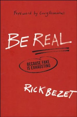 Be Real: Because Fake Is Exhausting  -     By: Rick Bezet
