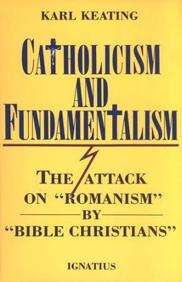 Catholicism and Fundamentalism: The Attack on Romanism by Bible Christians  -     By: Karl Keating
