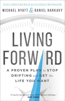 Living Forward: A Proven Plan to Stop Drifting and Get the Life You Want  -     By: Michael Hyatt, Daniel Harkavy
