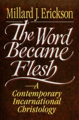 The Word Became Flesh   -     By: Millard J. Erickson
