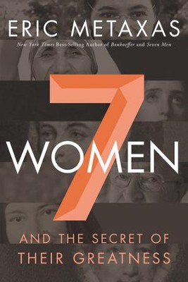 7 Women and the Secret of Their Greatness   -     By: Eric Metaxas
