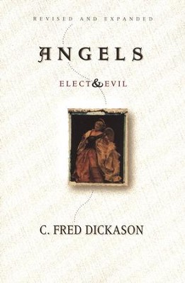 Angels: Elect & Evil, Revised   -     By: C. Fred Dickason
