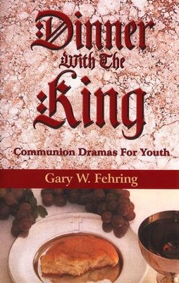 Dinner with the King: Communion Dramas For Youth  -     By: Gary W. Fehring
