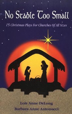 No Stable Too Small: 14 Christmas Plays for Churches of All Sizes  -     By: Lois A. DeLong, Barbara A. Antonucci
