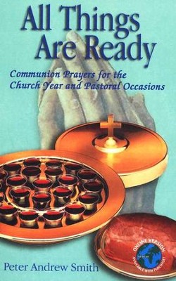 All Things Are Ready: Communion Prayers for the Church Year and Pastoral Occasions  -     By: Peter Andrew Smith
