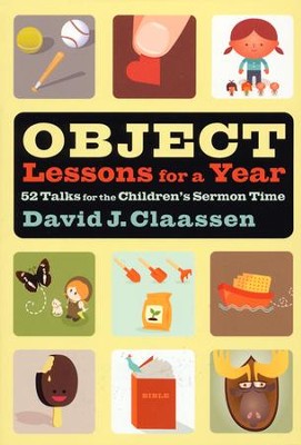 Object Lessons for a Year: 52 Talks for the Children's Sermon Time  -     By: David Claassen
