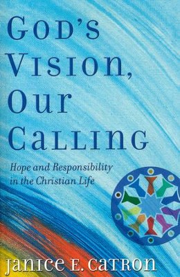 God's Vision, Our Calling: Hope and Responsibility in the Christian Life  -     By: Janice E. Catron
