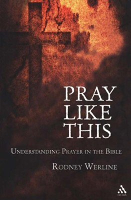 Pray Like This: Understanding Prayer in the Bible  -     By: Rodney Werline
