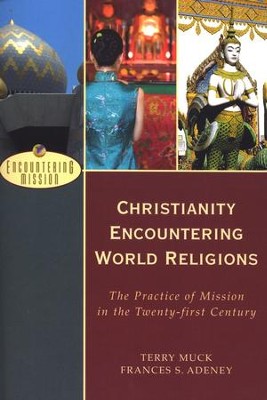 Christianity Encountering World Religions: The Practice of Mission in the Twenty-first Century  -     By: Terry Muck, Frances S. Adeney
