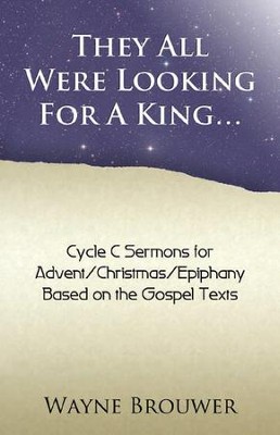 They All Were Looking for a King: Advent/Christmas/Epiphany, Cycle C  -     By: Wayne Brouwer
