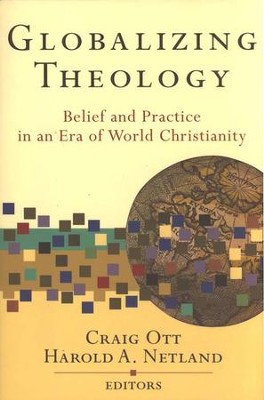 Globalizing Theology: Belief and Practice in an Era of World Christianity  -     By: Craig Ott, Harold Netland
