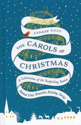 The Carols of Christmas: A Celebration of the Surprising Stories Behind Your Favorite Holiday Songs  -     By: Andrew Gant
