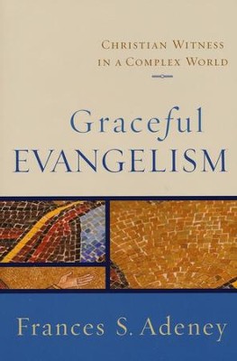 Graceful Evangelism: Christian Witness in a Complex World  -     By: Frances S. Adeney
