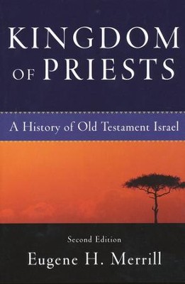 Kingdom of Priests: A History of Old Testament Israel, Second Edition  -     By: Eugene H. Merrill
