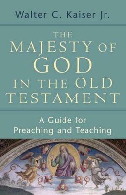 The Majesty of God in the Old Testament: A Guide for Preaching and Teaching  -     By: Walter C. Kaiser Jr.
