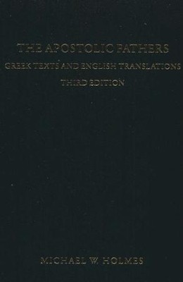 The Apostolic Fathers: Greek Texts and English Translations, 3rd edition  -     By: Michael W. Holmes
