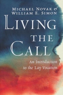 Living the Call: An Introduction to the Lay Vocation  -     By: Michael Novak, William E. Simon Jr.
