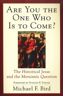 Are You the One Who Is to Come? The Historical Jesus and the Messianic Question  -     By: Michael F. Bird
