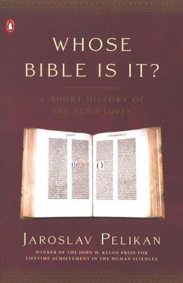 Whose Bible Is It?: A History of the Scriptures Through the Ages  -     By: Jaroslav Pelikan
