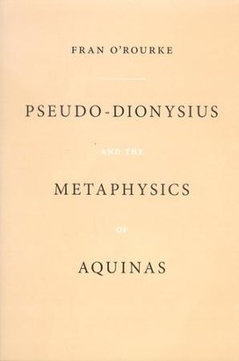 Pseudo-Dionysius and the Metaphysics of Aquinas   -     By: Fran O'Rourke
