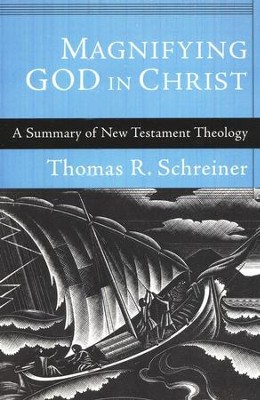 Magnifying God in Christ: A Summary of New Testament Theology  -     By: Thomas R. Schreiner
