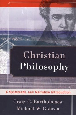 Christian Philosophy: A Systematic and Narrative Introduction  -     By: Craig G. Bartholomew, Michael W. Goheen
