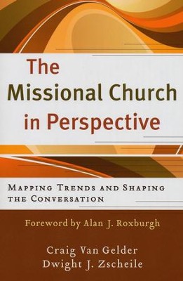 The Missional Church in Perspective: Mapping Trends and Shaping the Conversation  -     By: Craig Van Gelder, Dwight J. Zscheile

