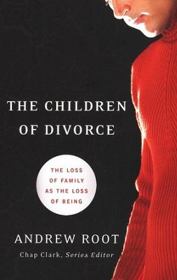 The Children of Divorce: The Loss of Family As the Loss of Being  -     By: Andrew Root
