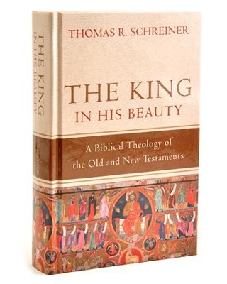 The King in His Beauty: A Biblical Theology of the Old and New Testaments  -     By: Thomas R. Schreiner
