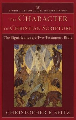The Character of Christian Scripture: The Significance of a Two-Testament Bible  -     By: Christopher R. Seitz
