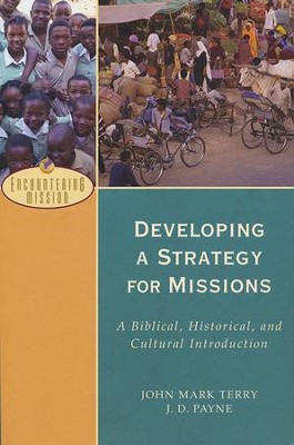 Developing a Strategy for Missions: A Biblical, Historical, and Cultural Introduction  -     By: John Mark Terry, J.D. Payne
