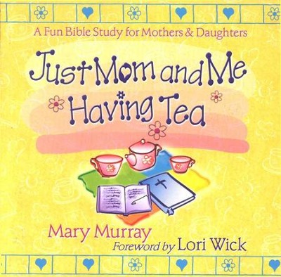 Just Mom and Me Having Tea: A Devotional Bible Study for Mothers and Daughters  -     By: Mary Murray
