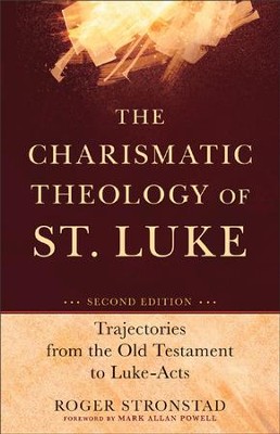 The Charismatic Theology of St. Luke: Trajectories from the Old Testament to Luke-Acts, Second Edition  -     By: Roger Stronstad
