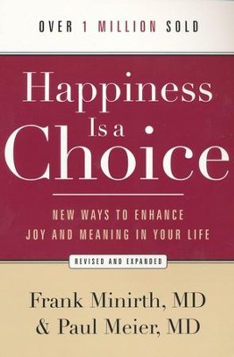 Happiness Is a Choice: New Ways to Enhance Joy and Meaning in Your Life, Revised and Expanded  -     By: Frank Minirth, Paul Meier
