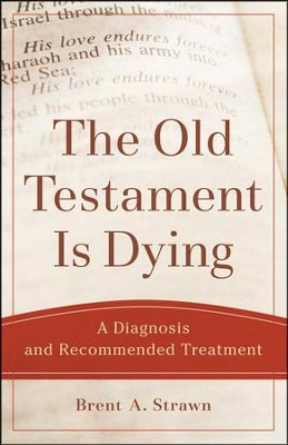 The Old Testament Is Dying: A Diagnosis and Recommended Treatment  -     By: Brent A. Strawn

