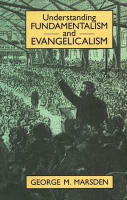 Understanding Fundamentalism and Evangelicalism   -     By: George M. Marsden

