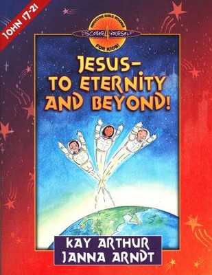Discover 4 Yourself, Children's Bible Study Series: Jesus: To  Eternity and Beyond (John Chapters 17-21)  -     By: Kay Arthur, Janna Arndt
