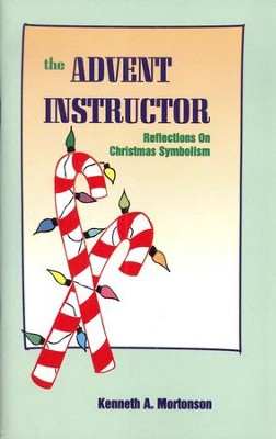 The Advent Instructor: Reflections on Christmas Symbolism   -     By: Kenneth A. Mortonson
