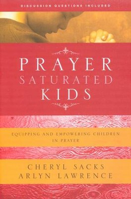 Prayer-Saturated Kids: Equipping and Empowering Children in Prayer  -     By: Cheryl Sacks, Arlyn Lawrence
